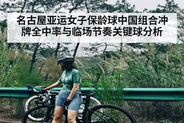 名古屋亚运女子保龄球中国组合冲牌全中率与临场节奏关键球分析